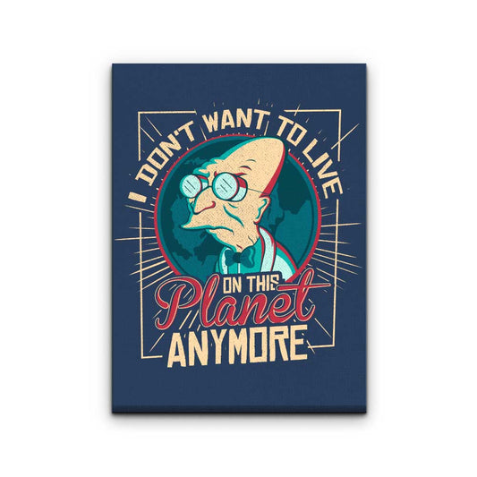 I Don't Want to Live Here - Canvas Print