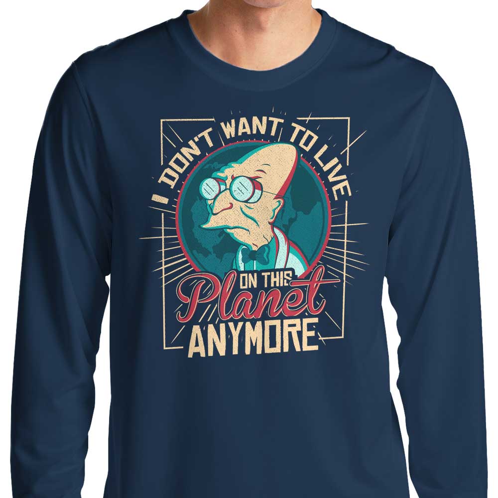 I Don't Want to Live Here - Long Sleeve T-Shirt