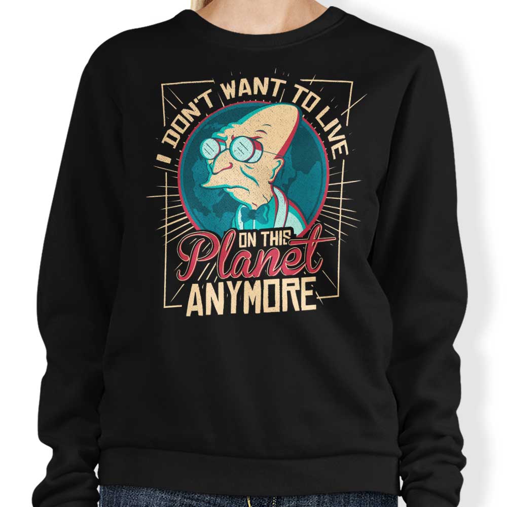 I Don't Want to Live Here - Sweatshirt