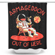 Armageddon Out of Here - Shower Curtain