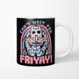 Can't Wait for Friyay - Mug