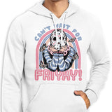 Can't Wait for Friyay - Hoodie