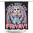 Can't Wait for Friyay - Shower Curtain