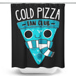 Cold Pizza Fan Club - Shower Curtain