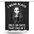 I Wear Black - Shower Curtain